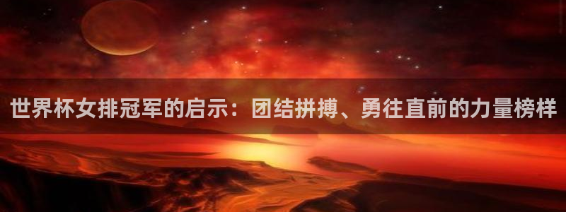 2026世界杯直播免费观看：世界杯女排冠军的启示：团结拼搏、勇往直前的力量榜样